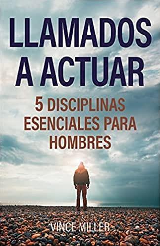 Llamados a actuar: 5 disciplinas esenciales para hombres - Vince Miller - Pura Vida Books