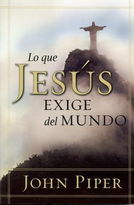 Lo que Jesús exige del mundo - John Piper - Pura Vida Books