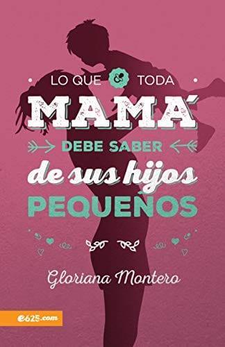 Lo que toda Mamá debe saber de sus hijos pequeños - Gloriana Montero - Pura Vida Books