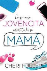 Lo que una jovencita necesita de su mamá - Cheri Fuller - Pura Vida Books