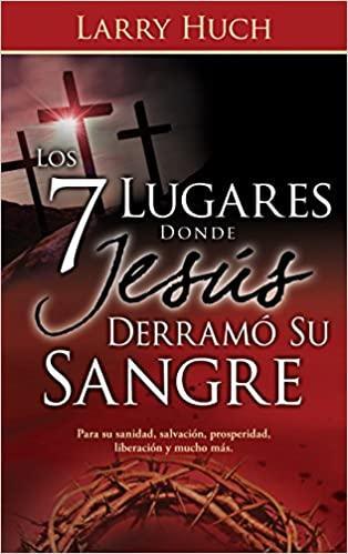 Los 7 lugares donde Jesús derramó su sangre - Larry Huch - Pura Vida Books