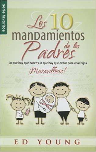 Los Diez Mandamientos de Los Padres: Lo Que Hay Que Hacer y Lo Que Hay Evitar Para Criar Hijos Maravillosos! - Pura Vida Books