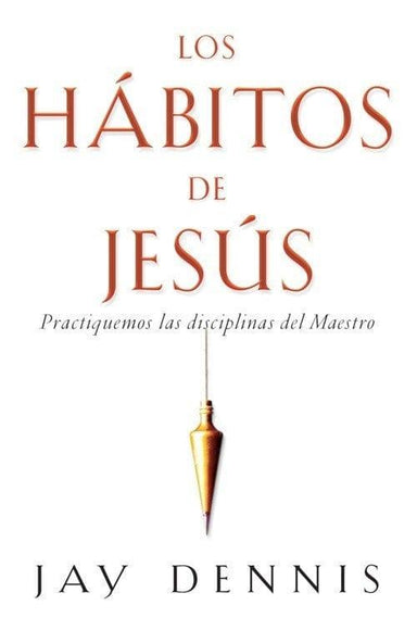 Los hábitos de Jesús - Jay Dennis - Pura Vida Books