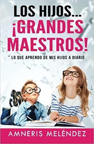 Los Hijos... ¡grandes maestros!- Amneris Meléndez Díaz - Pura Vida Books