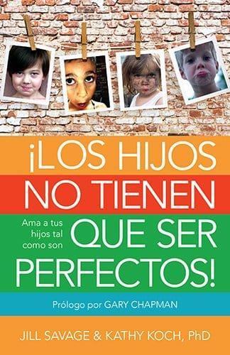 Los hijos no tienen que ser perfectos- Jill Savage y Kathy Koch - Pura Vida Books