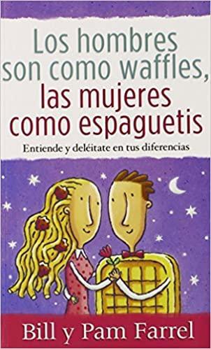 Los hombres son como waffles, las mujeres como espaguetis - Bill y Pam Farrel - Pura Vida Books