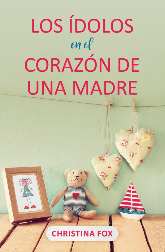 Los ídolos en el corazón de una madre - Christina Fox - Pura Vida Books