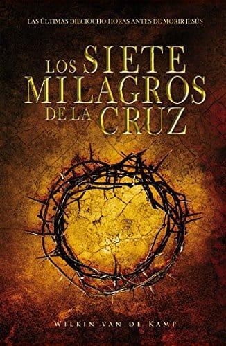 Los Siete Milagros de la Cruz: Las últimas dieciocho horas antes de morir Jesús - Pura Vida Books