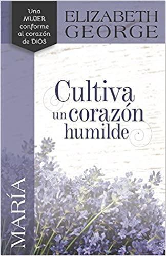 María, cultiva un corazón humilde - Elizabeth George - Pura Vida Books