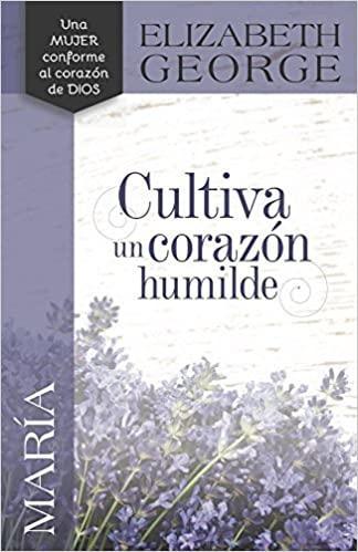 María, cultiva un corazón humilde - Elizabeth George - Pura Vida Books