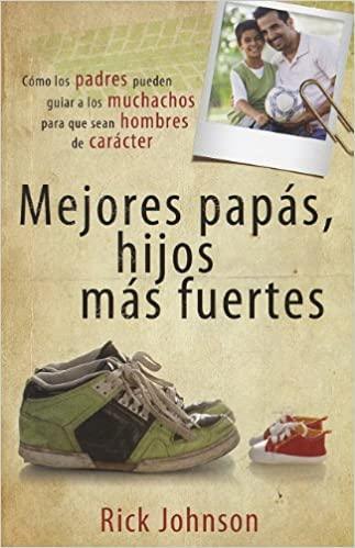 Mejores Papas, Hijos Mas Fuertes - Rick Johnson - Pura Vida Books