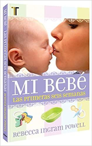 Mi bebe: Las primeras seis semanas - Rebecca Ingram Powell - Pura Vida Books