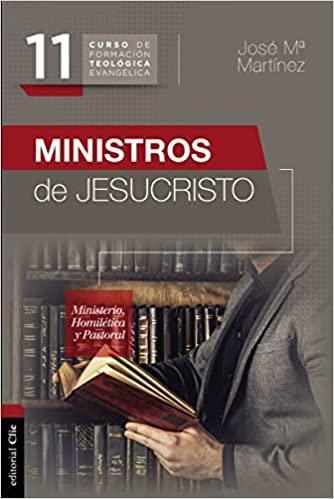 Ministros de Jesucristo: Ministerio, Homilética y Pastoral - Jose María Martínez - Pura Vida Books