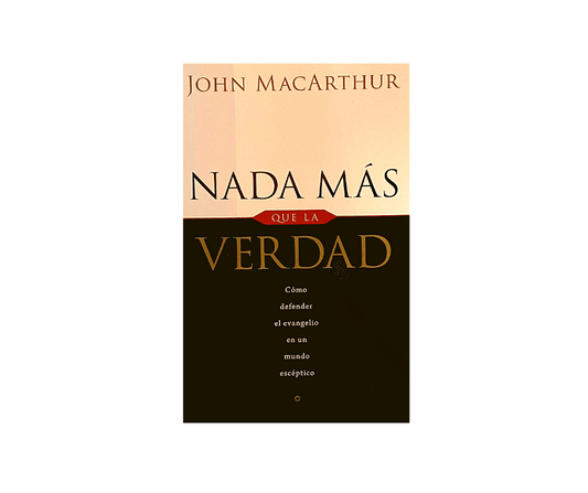 Nada más que la verdad: Como defender el evangelio en un mundo esceptico - John MacArthur - Pura Vida Books