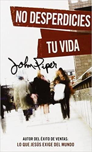 No desperdicies tu vida - John Piper - Pura Vida Books