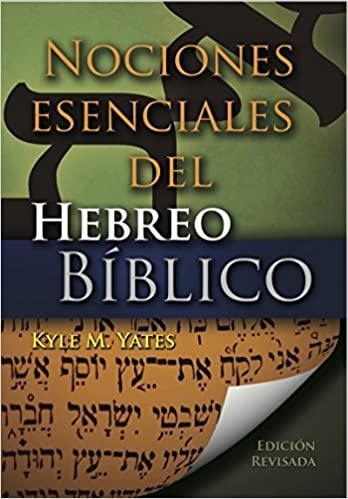 Nociones Esenciales del Hebreo Biblico - Kyle M. Yates - Pura Vida Books