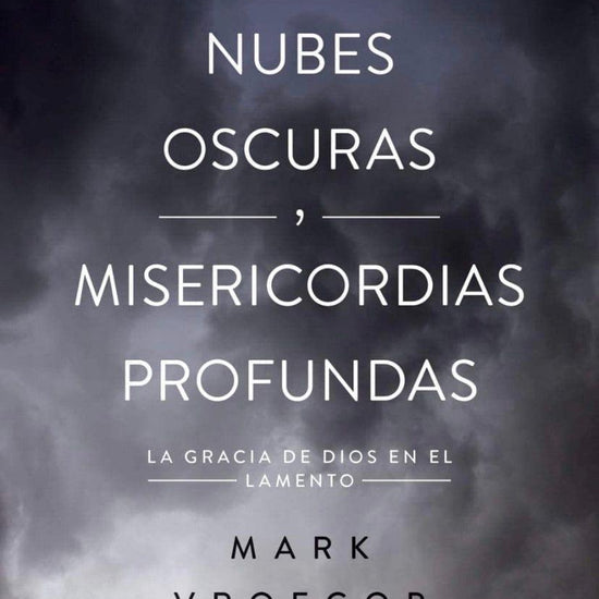 Nubes oscuras, misericordia profunda - Mark Vroegop - Pura Vida Books