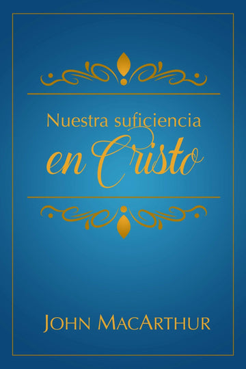 Nuestra Suficiencia en Cristo - John MacArthur - Pura Vida Books