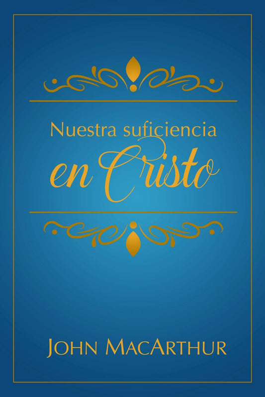 Nuestra Suficiencia en Cristo - John MacArthur - Pura Vida Books