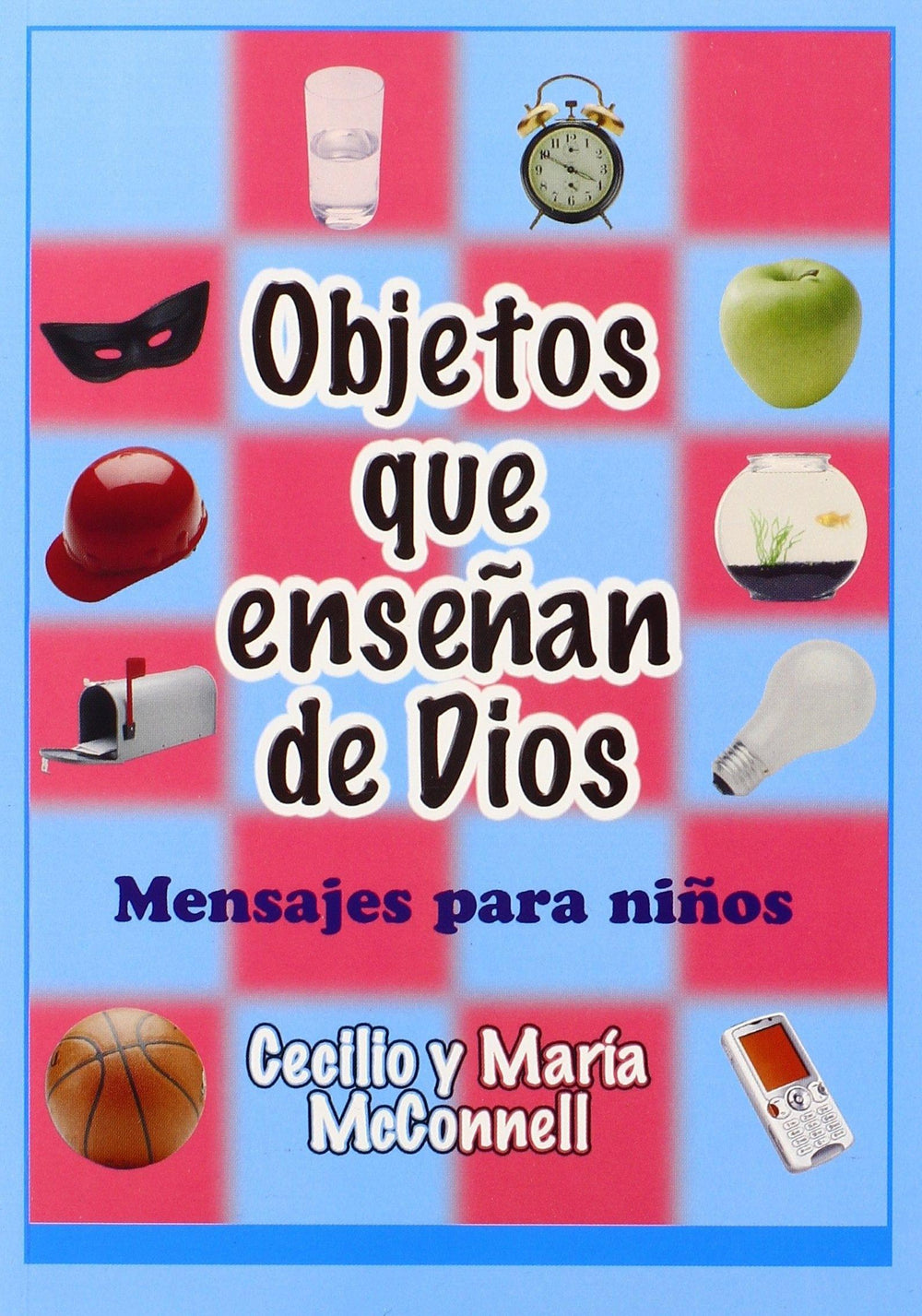 Objetos Que Enseñan de Dios - Cecilio y María McConnell - Pura Vida Books