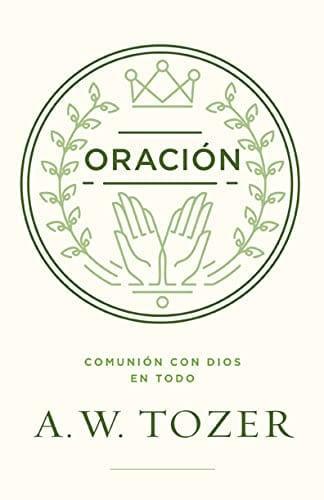 Oración: Comunión con Dios en todo - A. W. Tozer - Pura Vida Books