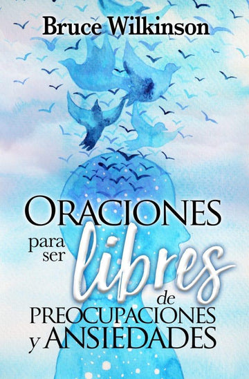 Oraciones para ser libres de preocupaciones y ansiedades - Bruce Wilkinson - Pura Vida Books