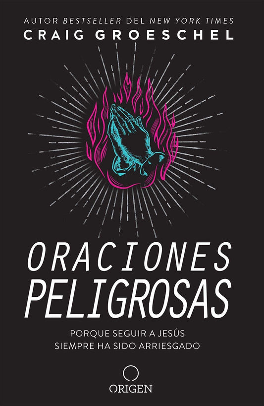 Oraciones peligrosas: Porque seguir a Jesús siempre ha sido arriesgado - Craig Groeschel - Pura Vida Books