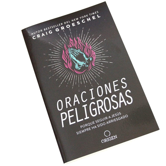 Oraciones peligrosas: Porque seguir a Jesús siempre ha sido arriesgado - Craig Groeschel - Pura Vida Books