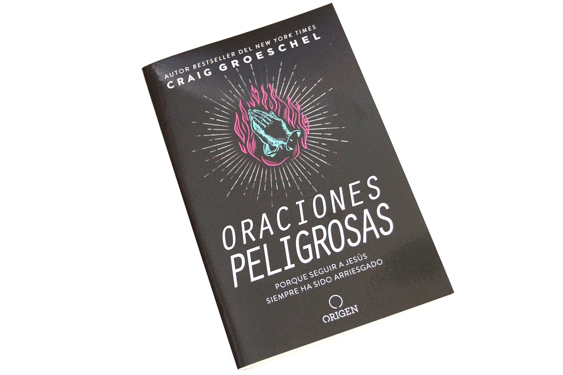 Oraciones peligrosas: Porque seguir a Jesús siempre ha sido arriesgado - Craig Groeschel - Pura Vida Books