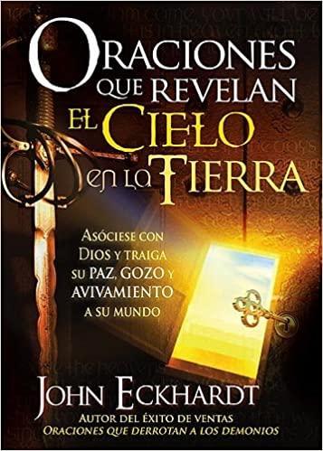 Oraciones que revelan el cielo en la tierra - John Eckhart - Pura Vida Books