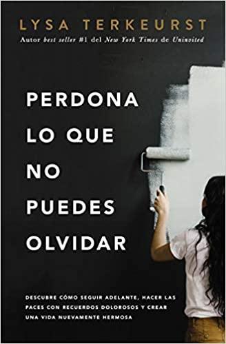 Perdona lo que no puedes olvidar - Lysa Terkeurst - Pura Vida Books