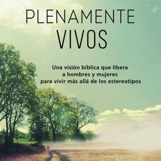 Plenamente vivos: Una vision biblica que libera a hombres y mujeres para vivir mas alla de los estereotipos - Pura Vida Books