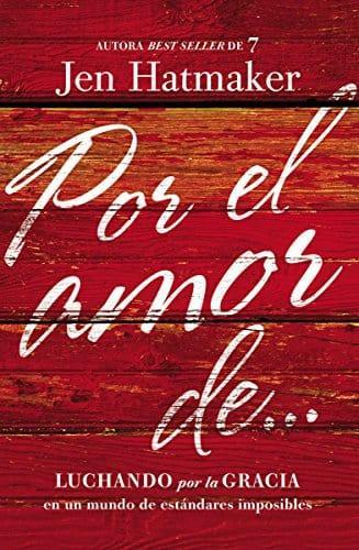 Por el amor de… Luchando por la gracia en un mundo de estándares imposibles - Jen Hatmaker - Pura Vida Books