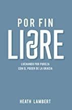 Por fin libre: Luchando por pureza con el poder de la gracia- Heath Lambert - Pura Vida Books