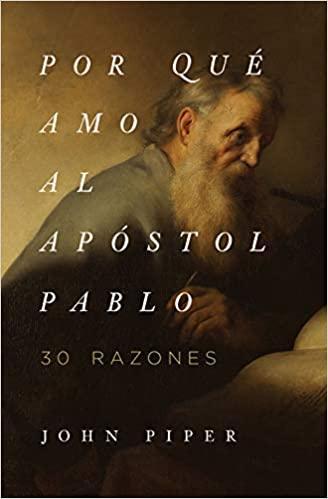 Por que Amo al Apostol Pablo (30 razones) John Piper - Pura Vida Books