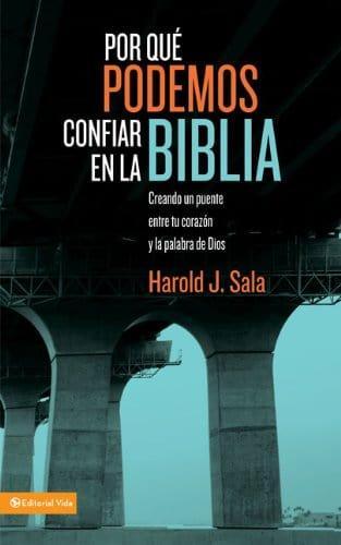 Por qué podemos confiar en la Biblia: Creando un puente entre tu corazón y la palabra de Dios - Harold J. Sala - Pura Vida Books