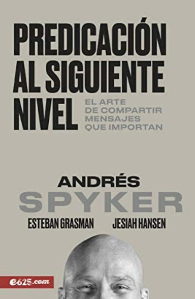 Predicación al siguiente nivel: El arte de compartir mensajes que importan - Andrés Spyker - Pura Vida Books