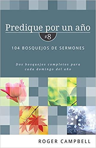 Predique por un año #8: 104 bosquejos de sermones - Roger F. Campbell - Pura Vida Books