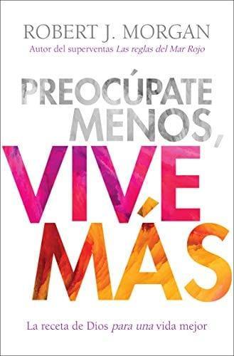 Preocúpate menos, Vive más - Robert J. Morgan - Pura Vida Books