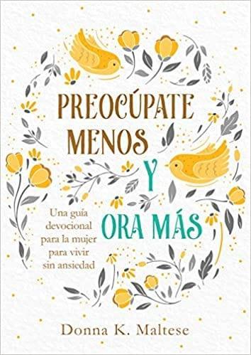 Preocúpate menos y Ora : Una guía devocional para la mujer para vivir sin ansiedad - Pura Vida Books