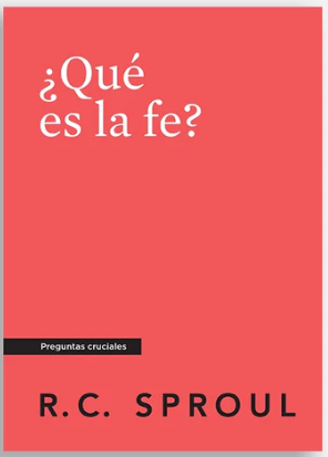 ¿Qué es la fe? - R.C. Sproul