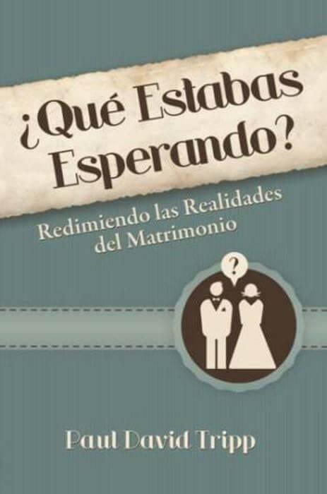 ¿Qué Estabas Esperando? - Redimiendo las Realidades del Matrimonio - Paul David Tripp - Pura Vida Books