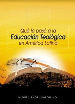 ¿Qué le pasó a la Educación Teológica? -Miguel Ángel Palomino - Pura Vida Books