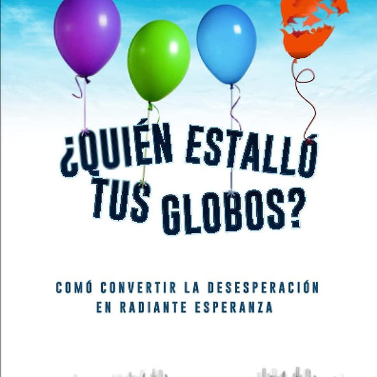 ¿Quién Estalló Tus Globos?: Comó Convertir La Desesperación En Radiante Esperanza - Pura Vida Books