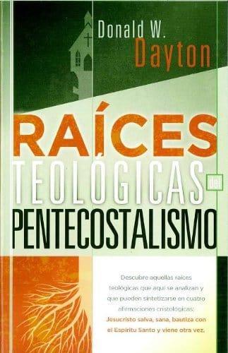 Raíces Teológicas del Pentecostalísmo - Donald W. Dayton - Pura Vida Books