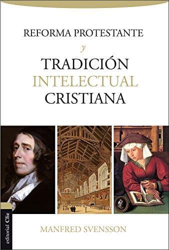 Reforma Protestante y Tradición Intelectual Cristiana - Manfred Svensson - Pura Vida Books