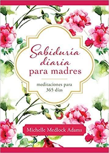 Sabiduría Diaria para las Madres- Michelle Medlock Adams - Pura Vida Books