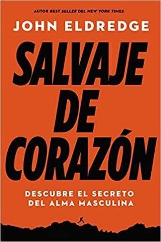 Salvaje de corazón, Edición ampliada: Descubramos el secreto del alma masculina - Pura Vida Books