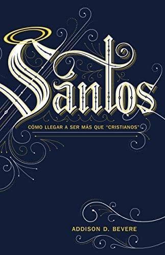 Santos:”Como llegar a ser más que cristianos” - Addison D.Bevere - Pura Vida Books