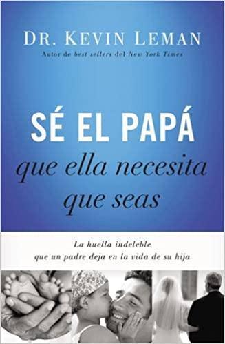 Sé el papá que ella necesita que seas - Kevin Leman - Pura Vida Books